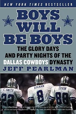 Boys Will Be Boys: Zilele de glorie și nopțile de petrecere ale dinastiei Dallas Cowboys - Boys Will Be Boys: The Glory Days and Party Nights of the Dallas Cowboys Dynasty