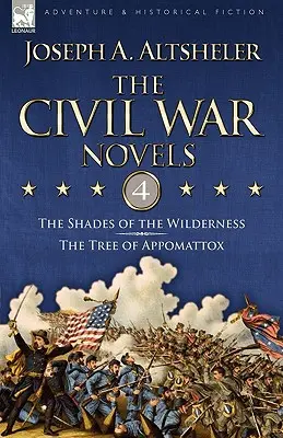 Romanele Războiului Civil: 4 - Umbrele pustietății și Copacul de la Appomattox - The Civil War Novels: 4-The Shades of the Wilderness & the Tree of Appomattox