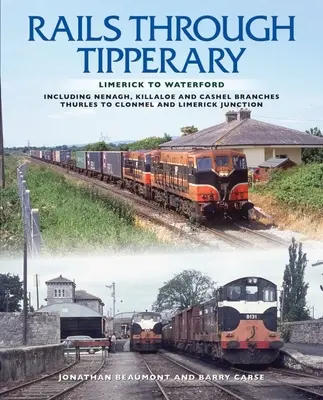 Rails Through Tipperary: De la Limerick la Waterford: inclusiv ramificațiile Nenagh, Killaloe și Cashel, de la Thurles la Clonmel și Limerick Junction - Rails Through Tipperary: Limerick to Waterford: Including Nenagh, Killaloe and Cashel Branches, Thurles to Clonmel and Limerick Junction