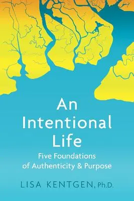 O viață intenționată: Cinci fundamente ale autenticității și scopului - An Intentional Life: Five Foundations of Authenticity and Purpose
