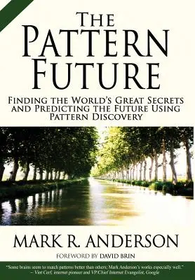 The Pattern Future: Găsirea marilor secrete ale lumii și prezicerea viitorului folosind descoperirea modelelor - The Pattern Future: Finding the World's Great Secrets and Predicting the Future Using Pattern Discovery