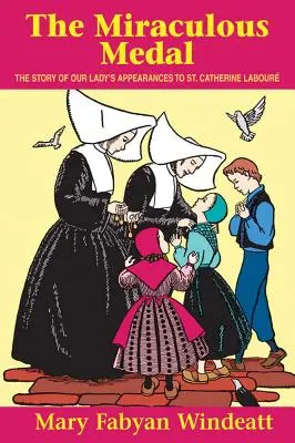 Medalia Miraculoasă: Povestea aparițiilor Maicii Domnului Sfintei Ecaterina Laboure: The Story of Our Lady's Appearances to St. - The Miraculous Medal: The Story of Our Lady's Appearances to St. Catherine Laboure