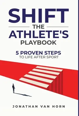 Shift: The Athlete's Playbook 5 pași dovediți către viața după sport - Shift: The Athlete's Playbook 5 Proven Steps to Life after Sport