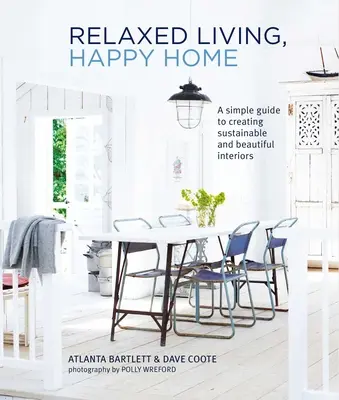O viață relaxată, o casă fericită: Un ghid simplu pentru a crea interioare durabile și frumoase - Relaxed Living, Happy Home: A Simple Guide to Creating Sustainable and Beautiful Interiors