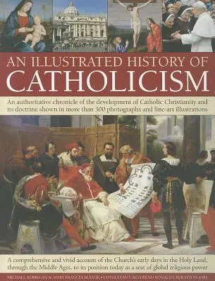 O istorie ilustrată a catolicismului: O cronică autorizată a dezvoltării creștinismului catolic și a doctrinei sale cu mai mult de 300 de fotografii - An Illustrated History of Catholicism: An Authoritative Chronicle of the Development of Catholic Christianity and Its Doctrine with More Than 300 Phot