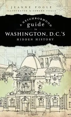 Un ghid al cartierului pentru istoria ascunsă a Washington D.C. - A Neighborhood Guide to Washington D.C.'s Hidden History