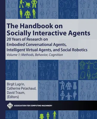 The Handbook on Socially Interactive Agents (Manualul agenților sociali interactivi): 20 Years of Research on Embodied Conversational Agents, Intelligent Virtual Agents, and Social Robotics V - The Handbook on Socially Interactive Agents: 20 Years of Research on Embodied Conversational Agents, Intelligent Virtual Agents, and Social Robotics V