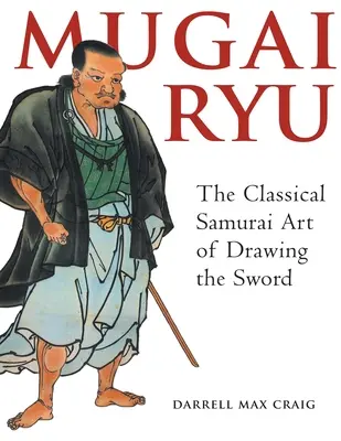 Mugai Ryu: Arta clasică japoneză a tragerii sabiei - Mugai Ryu: The Classical Japanese Art of Drawing the Sword