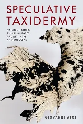 Taxidermia speculativă: Istoria naturală, suprafețele animalelor și arta în Antropocen - Speculative Taxidermy: Natural History, Animal Surfaces, and Art in the Anthropocene