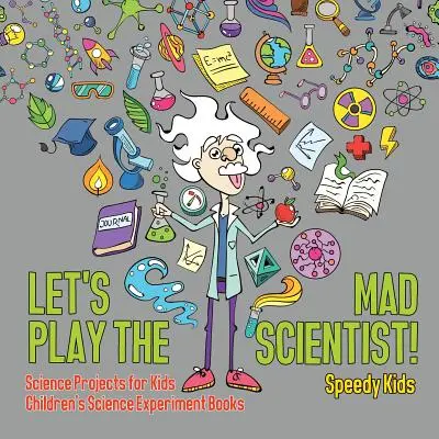 Să ne jucăm de-a savantul nebun! Proiecte de știință pentru copii Cărți de experimente științifice pentru copii - Let's Play the Mad Scientist! Science Projects for Kids Children's Science Experiment Books