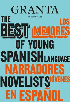 Los Mejores Narradores Jvenes en Espaol / Granta: Cei mai buni romancieri tineri de limbă spaniolă - Los Mejores Narradores Jvenes en Espaol / Granta: The Best Of Young Spanish-Language Novelists