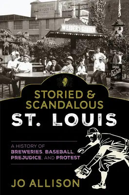 Storied & Scandalous St. Louis: O istorie a fabricilor de bere, a baseball-ului, a prejudecăților și a protestelor - Storied & Scandalous St. Louis: A History of Breweries, Baseball, Prejudice, and Protest