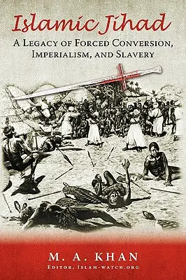 Jihadul islamic: O moștenire a convertirii forțate, a imperialismului și a sclaviei - Islamic Jihad: A Legacy of Forced Conversion, Imperialism, and Slavery