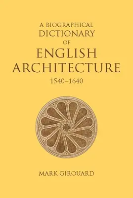 Un dicționar biografic al arhitecturii engleze, 1540-1640 - A Biographical Dictionary of English Architecture, 1540-1640