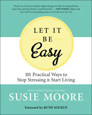 Let It Be Easy: Modalități simple de a nu mai fi stresat și de a începe să trăiești - Let It Be Easy: Simple Ways to Stop Stressing & Start Living