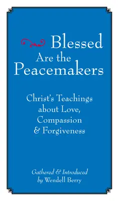 Binecuvântați sunt făcătorii de pace: Învățăturile lui Hristos despre iubire, compasiune și iertare - Blessed Are the Peacemakers: Christ's Teachings about Love, Compassion and Forgiveness