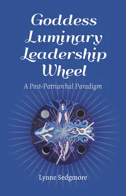 Roata de leadership a zeiței Luminary: O paradigmă post-patriarhală - Goddess Luminary Leadership Wheel: A Post-Patriarchal Paradigm