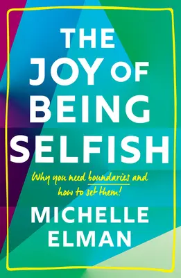Bucuria de a fi egoist: De ce ai nevoie de limite și cum să le stabilești - The Joy of Being Selfish: Why You Need Boundaries and How to Set Them