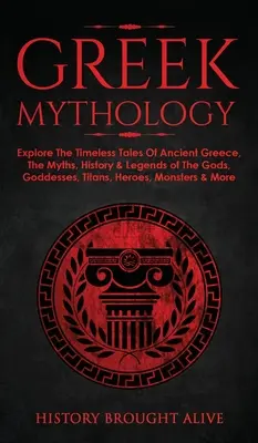 Mitologia greacă: Explorați poveștile atemporale ale Greciei Antice, miturile, istoria și legendele zeilor, zeițelor, titanilor, eroilor, mon - Greek Mythology: Explore The Timeless Tales Of Ancient Greece, The Myths, History & Legends of The Gods, Goddesses, Titans, Heroes, Mon