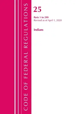 Code of Federal Regulations, Title 25 Indians 1-299, Revizuit de la 1 aprilie 2020 [Office of the Federal Register (U S ) - Code of Federal Regulations, Title 25 Indians 1-299, Revised as of April 1, 2020 (Office of the Federal Register (U S ))