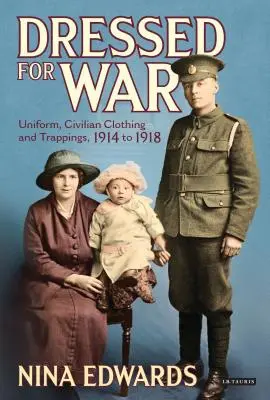 Îmbrăcați pentru război: Uniforme, îmbrăcăminte civilă și accesorii, 1914-1918 - Dressed for War: Uniform, Civilian Clothing and Trappings, 1914 to 1918