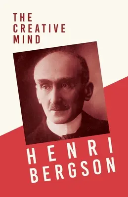 Mintea creatoare: Cu un capitol din Bergson și filosofia sa de J. Alexander Gunn - The Creative Mind: With a Chapter from Bergson and his Philosophy by J. Alexander Gunn