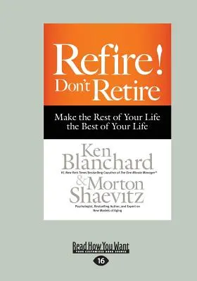 Refire! Nu te retrage: Fă ca restul vieții tale să fie cel mai bun din viața ta (Large Print 16pt) - Refire! Don't Retire: Make the Rest of Your Life the Best of Your Life (Large Print 16pt)