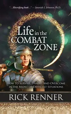 Viața în zona de luptă: Cum să supraviețuiești, să prosperi și să învingi în mijlocul situațiilor dificile - Life in the Combat Zone: How to Survive, Thrive, & Overcome in the Midst of Difficult Situations