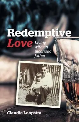Iubire răscumpărătoare: Trăind cu un tată alcoolic - Redemptive Love: Living with an alcoholic father