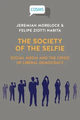 Societatea selfie-ului: Social Media and the Crisis of Liberal Democracy - The Society of the Selfie: Social Media and the Crisis of Liberal Democracy