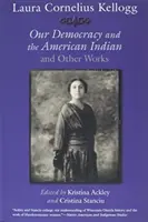 Laura Cornelius Kellogg: Democrația noastră și indienii americani și alte lucrări - Laura Cornelius Kellogg: Our Democracy and the American Indian and Other Works