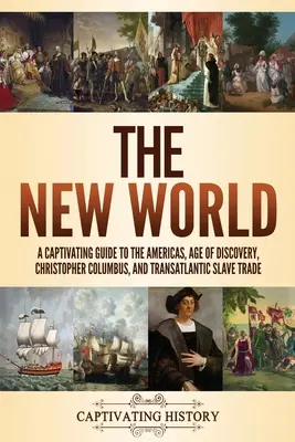 Lumea Nouă: Un ghid captivant pentru America, epoca descoperirilor, Cristofor Columb și comerțul transatlantic cu sclavi - The New World: A Captivating Guide to the Americas, Age of Discovery, Christopher Columbus, and Transatlantic Slave Trade