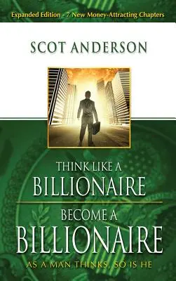 Gândește ca un miliardar, devino miliardar: Cum gândește un om, așa este și el - Think Like a Billionaire, Become a Billionaire: As a Man Thinks, So Is He