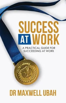 Succes@Work: Un ghid practic pentru a reuși la locul de muncă - Success@Work: A Practical Guide for Succeeding at Work