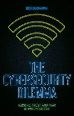 Dilema securității cibernetice: hacking, încredere și teamă între națiuni - The Cybersecurity Dilemma: Hacking, Trust and Fear Between Nations