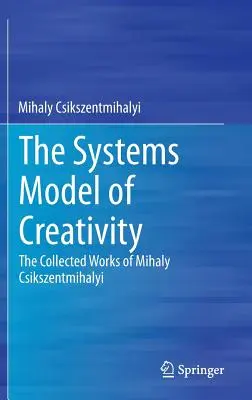 Modelul sistemic al creativității: Colecția de lucrări a lui Mihaly Csikszentmihalyi - The Systems Model of Creativity: The Collected Works of Mihaly Csikszentmihalyi