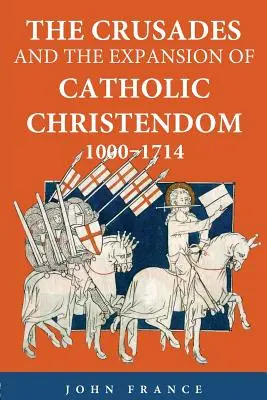 Cruciadele și expansiunea creștinătății catolice, 1000-1714 - The Crusades and the Expansion of Catholic Christendom, 1000-1714
