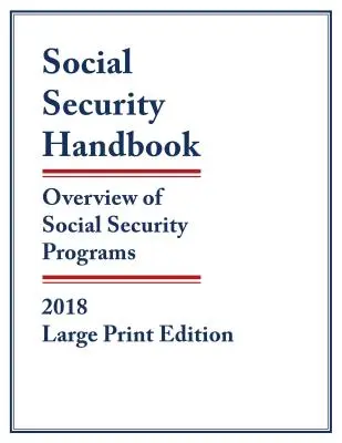 Manual de securitate socială 2018: Prezentare generală a programelor de securitate socială, ediție mare - Social Security Handbook 2018: Overview of Social Security Programs, Large Print Edition