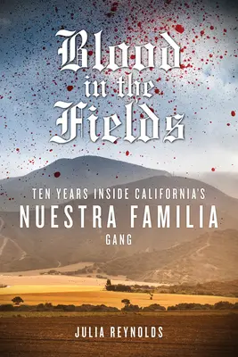 Blood in the Fields: Zece ani în interiorul bandei Nuestra Familia din California - Blood in the Fields: Ten Years Inside California's Nuestra Familia Gang