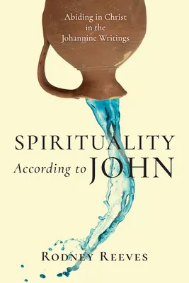 Spiritualitatea după Ioan: Rămânerea în Hristos în scrierile ioanine - Spirituality According to John: Abiding in Christ in the Johannine Writings