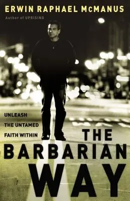 Calea barbară: Dezlănțuie credința neîmblânzită din interior - The Barbarian Way: Unleash the Untamed Faith Within