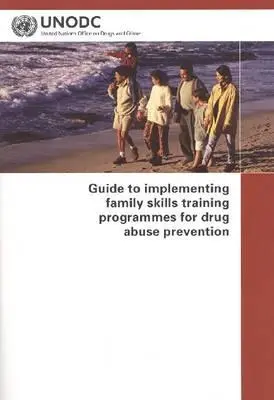 Ghid pentru punerea în aplicare a programelor de formare a competențelor familiale pentru prevenirea abuzului de droguri - Guide to Implementing Family Skills Training Programmes for Drug Abuse Prevention