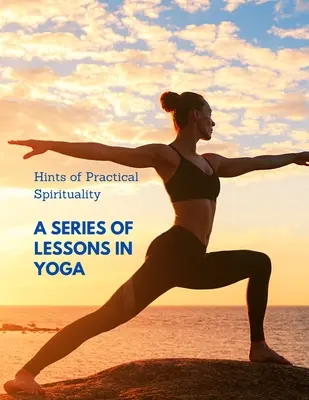 Sugestii de spiritualitate practică: O serie de lecții de yoga - Hints of Practical Spirituality: A Series of Lessons in Yoga