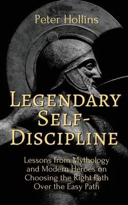 Autodisciplina legendară: Lecții din mitologie și de la eroii moderni despre alegerea căii corecte în detrimentul căii ușoare - Legendary Self-Discipline: Lessons from Mythology and Modern Heroes on Choosing the Right Path Over the Easy Path