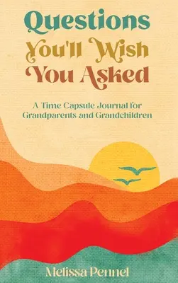 Întrebări pe care ai vrea să le pui: Un jurnal capsulă a timpului pentru bunici și nepoți - Questions You'll Wish You Asked: A Time Capsule Journal for Grandparents and Grandchildren