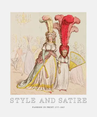 Stil și satiră: Moda în presa scrisă 1777-1927 - Style and Satire: Fashion in Print 1777-1927