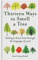 Treisprezece moduri de a mirosi un copac - Să cunoaștem copacii prin limbajul mirosului - Thirteen Ways to Smell a Tree - Getting to know trees through the language of scent