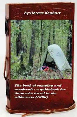 Cartea de camping și meșteșuguri din lemn: un ghid pentru cei care călătoresc în sălbăticie - The book of camping and woodcraft: a guidebook for those who travel in the wild