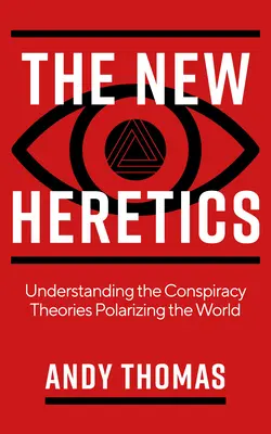 Noii eretici: Înțelegerea teoriilor conspirației care polarizează lumea - The New Heretics: Understanding the Conspiracy Theories Polarizing the World