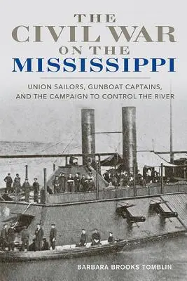 Războiul civil pe Mississippi: Marinarii Uniunii, căpitanii de canoniere și campania pentru controlul fluviului - The Civil War on the Mississippi: Union Sailors, Gunboat Captains, and the Campaign to Control the River